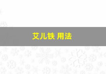 艾儿铁 用法